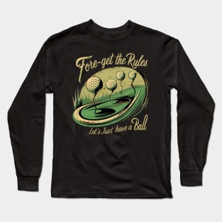 Fore-Get the Rules, Let's Just Have a Ball Long Sleeve T-Shirt